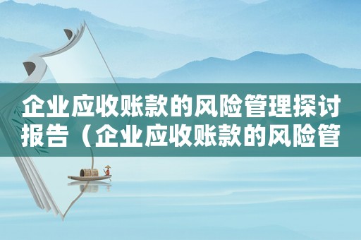 企業應收賬款的風險管理探討報告（企業應收賬款的風險管理探討）