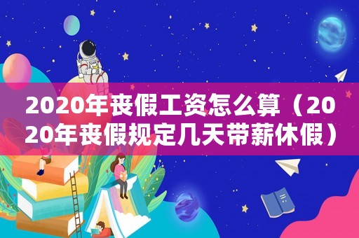 2020年喪假工資怎么算（2020年喪假規定幾天帶薪休假）
