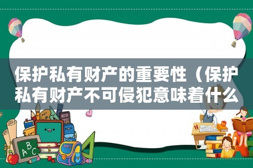 保護私有財產的重要性（保護私有財產不可侵犯意味著什么）