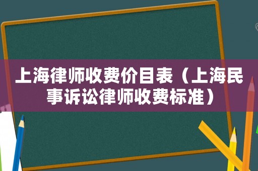 上海律師收費(fèi)價(jià)目表（上海民事訴訟律師收費(fèi)標(biāo)準(zhǔn)）