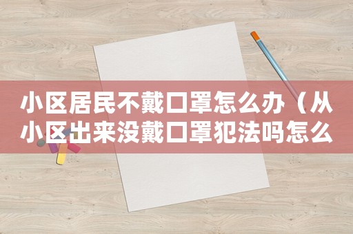 小區居民不戴口罩怎么辦（從小區出來沒戴口罩犯法嗎怎么處理）
