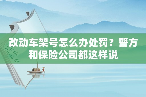 改動車架號怎么辦處罰？警方和保險公司都這樣說