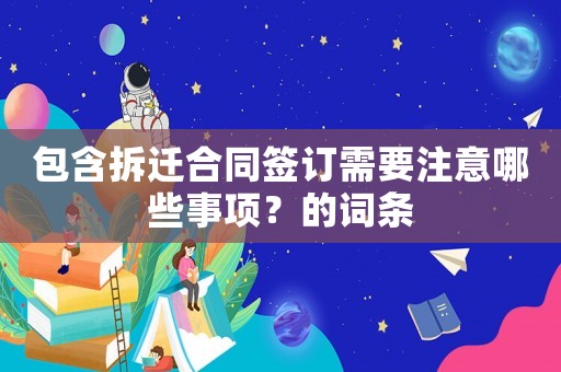 包含拆遷合同簽訂需要注意哪些事項(xiàng)？的詞條
