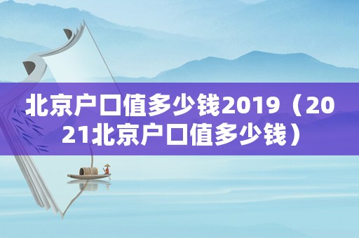 北京戶口值多少錢2019（2021北京戶口值多少錢）