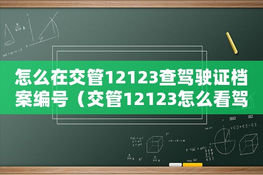 怎么在交管12123查駕駛證檔案編號(hào)（交管12123怎么看駕駛證檔案編號(hào)）