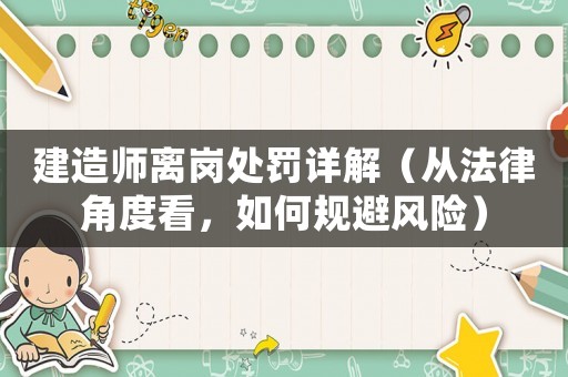 建造師離崗處罰詳解（從法律角度看，如何規避風險）