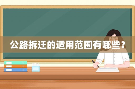 公路拆遷的適用范圍有哪些？