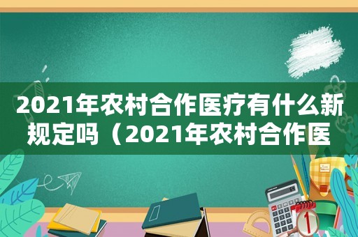 2021年農村合作醫療有什么新規定嗎（2021年農村合作醫療有什么新規定）