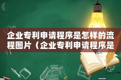 企業專利申請程序是怎樣的流程圖片（企業專利申請程序是怎樣的流程）