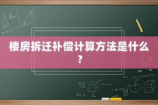 樓房拆遷補償計算方法是什么？