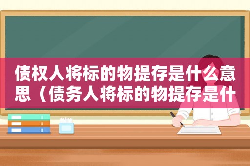 債權人將標的物提存是什么意思（債務人將標的物提存是什么意思）