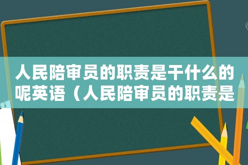人民陪審員的職責是干什么的呢英語（人民陪審員的職責是干什么的呢）