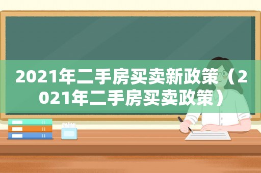 2021年二手房買賣新政策（2021年二手房買賣政策）