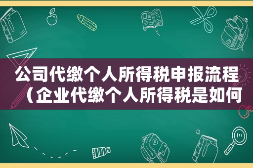 公司代繳個人所得稅申報流程（企業代繳個人所得稅是如何規定的條件）