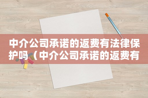 中介公司承諾的返費有法律保護(hù)嗎（中介公司承諾的返費有法律保護(hù)嗎?）
