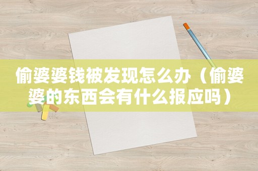 偷婆婆錢被發(fā)現(xiàn)怎么辦（偷婆婆的東西會(huì)有什么報(bào)應(yīng)嗎）