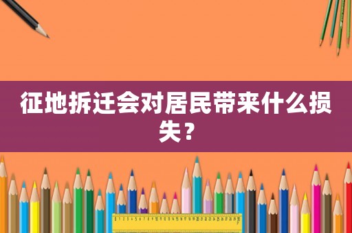征地拆遷會對居民帶來什么損失？