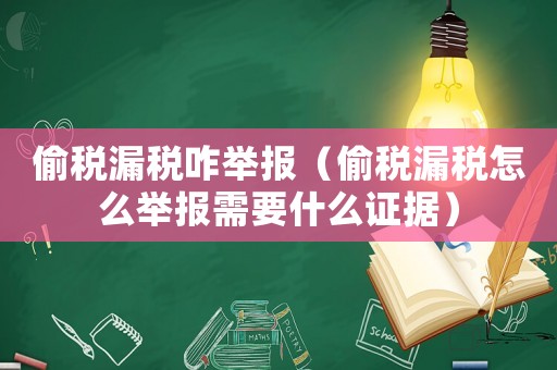 偷稅漏稅咋舉報（偷稅漏稅怎么舉報需要什么證據）