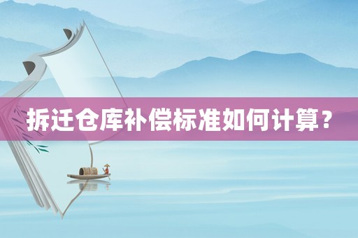 拆遷倉庫補償標準如何計算？