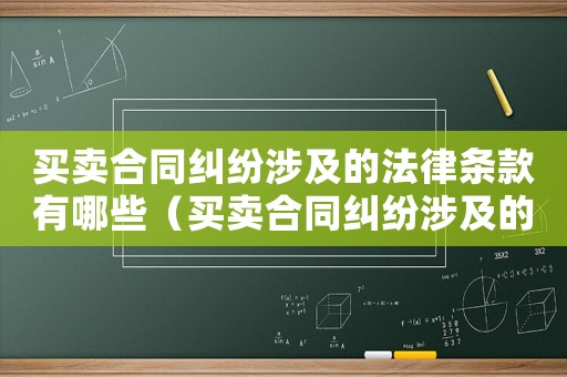 買(mǎi)賣(mài)合同糾紛涉及的法律條款有哪些（買(mǎi)賣(mài)合同糾紛涉及的法律條款）