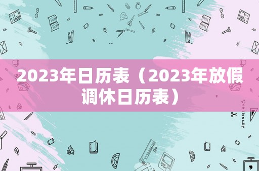 2023年日歷表（2023年放假調休日歷表）