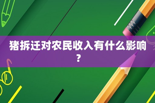 豬拆遷對農(nóng)民收入有什么影響？
