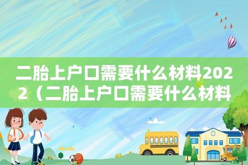 二胎上戶口需要什么材料2022（二胎上戶口需要什么材料2023）