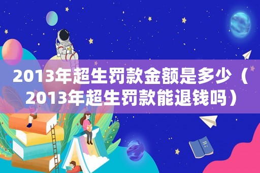2013年超生罰款金額是多少（2013年超生罰款能退錢嗎）