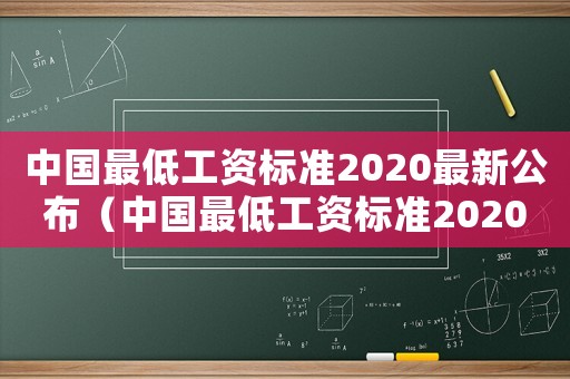 中國(guó)最低工資標(biāo)準(zhǔn)2020最新公布（中國(guó)最低工資標(biāo)準(zhǔn)2020最新）