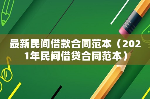 最新民間借款合同范本（2021年民間借貸合同范本）