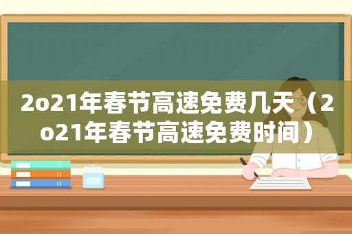 2o21年春節高速免費幾天（2o21年春節高速免費時間）