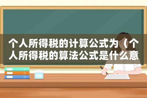 個(gè)人所得稅的計(jì)算公式為（個(gè)人所得稅的算法公式是什么意思）