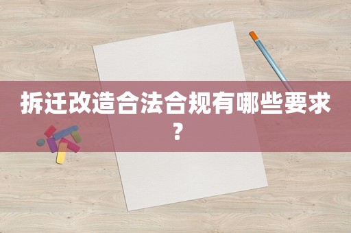 拆遷改造合法合規(guī)有哪些要求？