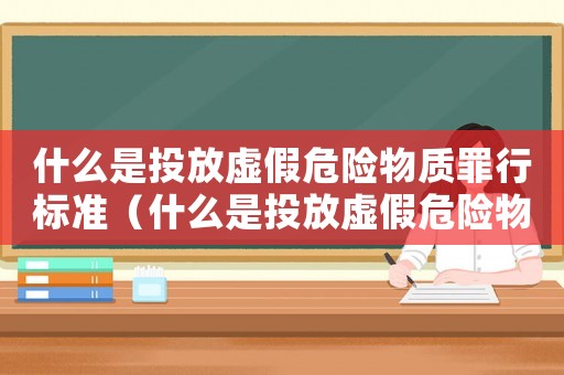 什么是投放虛假危險物質罪行標準（什么是投放虛假危險物質罪行）