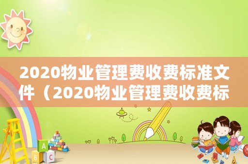 2020物業管理費收費標準文件（2020物業管理費收費標準）