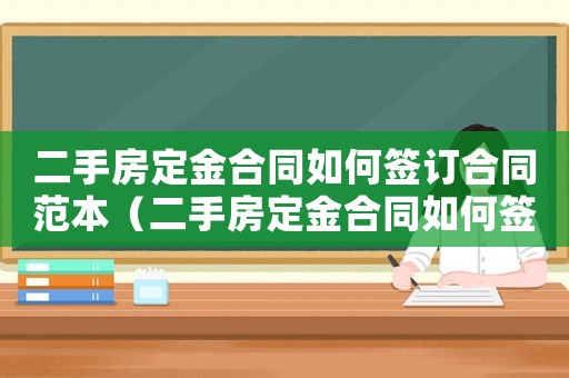 二手房定金合同如何簽訂合同范本（二手房定金合同如何簽訂合同）