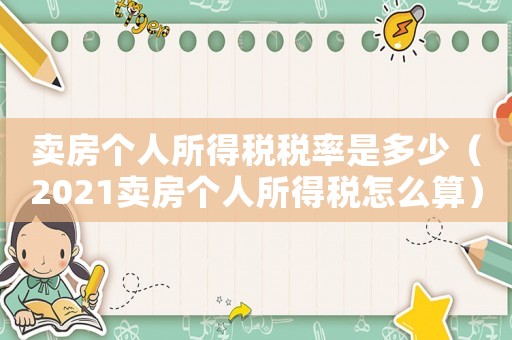 賣房個人所得稅稅率是多少（2021賣房個人所得稅怎么算）