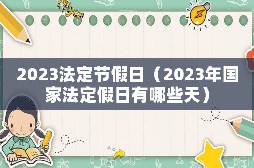 2023法定節假日（2023年國家法定假日有哪些天）