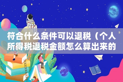 符合什么條件可以退稅（個人所得稅退稅金額怎么算出來的）