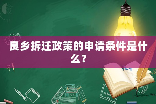 良鄉拆遷政策的申請條件是什么？