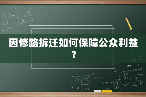 因修路拆遷如何保障公眾利益？