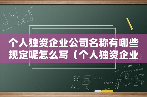 個人獨資企業公司名稱有哪些規定呢怎么寫（個人獨資企業公司名稱有哪些規定呢）