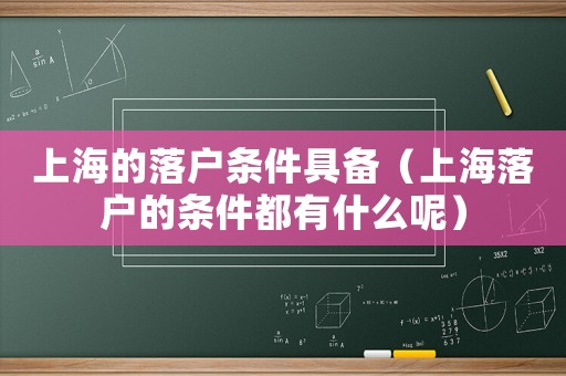 上海的落戶條件具備（上海落戶的條件都有什么呢）
