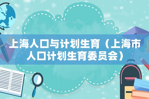 上海人口與計劃生育（上海市人口計劃生育委員會）