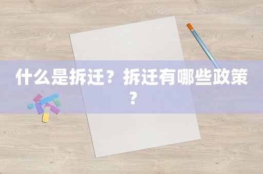 什么是拆遷？拆遷有哪些政策？