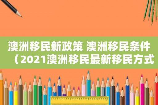 澳洲移民新政策 澳洲移民條件（2021澳洲移民最新移民方式）
