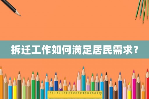 拆遷工作如何滿足居民需求？