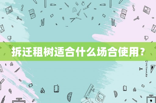 拆遷租樹適合什么場合使用？