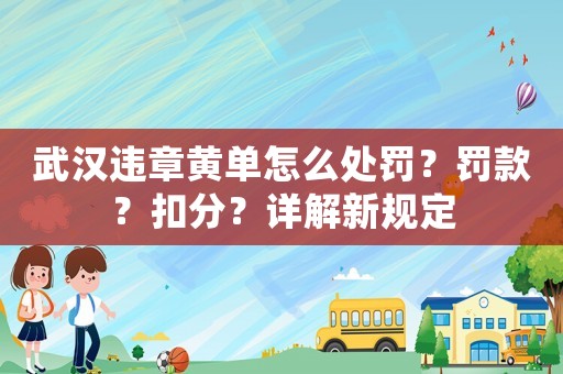 武漢違章黃單怎么處罰？罰款？扣分？詳解新規定