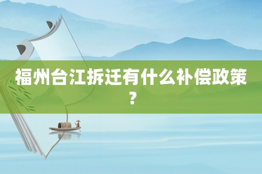 福州臺江拆遷有什么補償政策？